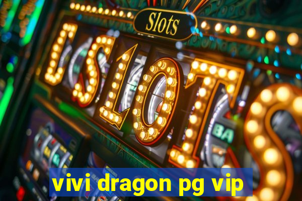 vivi dragon pg vip